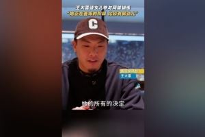  王大雷谈女儿打网球：她正在苦练的阶段，比较有韧劲